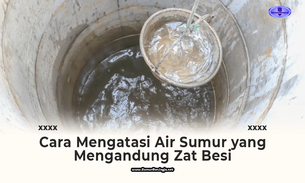 Cara Efektif Mengatasi Air Sumur Bor Mengandung Zat Besi